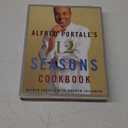Alfred Portale's Twelve Seasons Cookbook: A Month-by-Month Guide to the Best There is to Eat