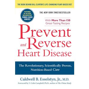 Prevent and Reverse Heart Disease: The Revolutionary, Scientifically Proven, Nutrition-Based Cure