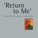 'Return To Me': A Biblical Theology of Repentance (Volume 35) (New Studies in Biblical Theology)