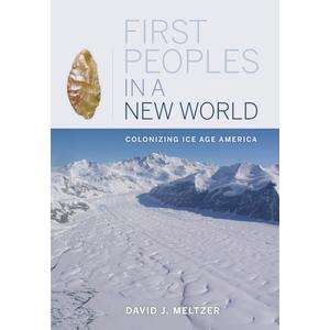 First Peoples in a New World: Colonizing Ice Age America, by David J. Meltzer (Author)