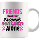 Friends Don't Let Friends Fight Cancer Alone Inspirational Gifts For Cancer Patient Survivor Friends Gifts Motivational Encouragement Gifts Caregivers Ceramic Mug 11 oz White