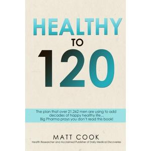 Healthy to 120: More sex, more life...the secret plan that 21,262 men are using to live happy, sexy and healthy to 120 years old and beyond.