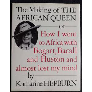 The Making of the African Queen: Or How I Went to Africa With Bogart, Bacall and Huston and Almost Lost My Mind