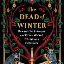 The Dead of Winter: Beware the Krampus and Other Wicked Christmas Creatures (Book)