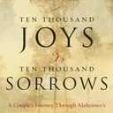 Ten Thousand Joys & Ten Thousand Sorrows: A Couple's Journey Through Alzheimer's