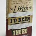I Wish I'd Been There: Twenty Historians Bring to Life Dramatic Events That Changed America