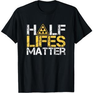 Half-Lives Matter Radioactive Saying Physics Radioactivity T-Shirt, Size: 3X