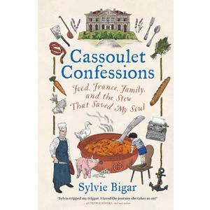 Cassoulet Confessions: Food, France, Family and the Stew That Saved My Soul