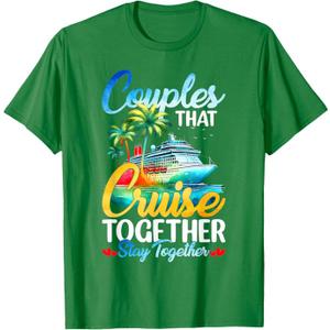 Couples That Cruise Together Stay Together Couples Cruising T-Shirt Green XL