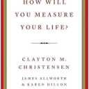How Will You Measure Your Life?: An Inspiring Guide to Forging Your Own Path and Achieving Fulfillment