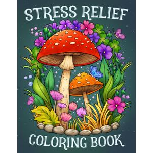 Stress Relief: Adult Coloring Book with Animals, Landscape, Flowers, Patterns, Mushroom And Many More For Relaxation
