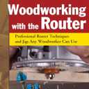 Woodworking with the Router, Revised and Updated: Professional Router Techniques and Jigs Any Woodworker Can Use (Fox Chapel Publishing) Comprehensive, Beginner-Friendly Guide (American Woodworker)