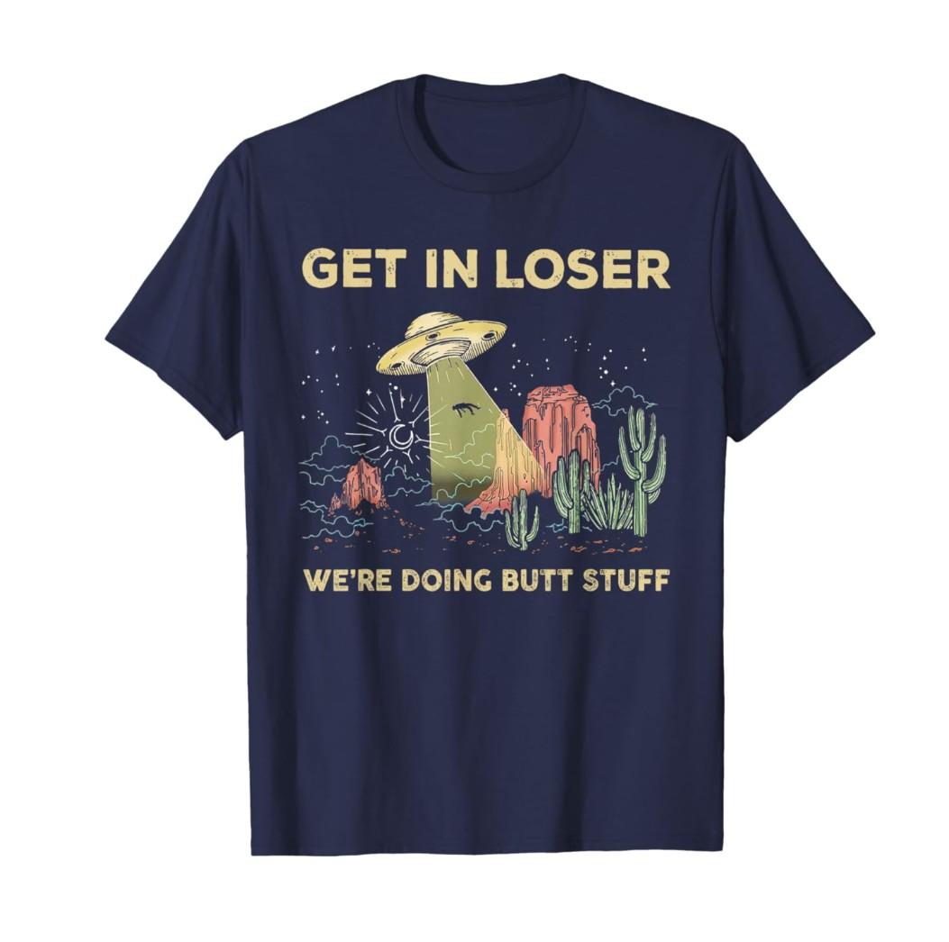 Brand: Ask Me About My Butthole 4.8 4.8 out of 5 stars (44) Get in loser we're doing butt stuff alien ufo funny alien T-Shirt 1 sustainability feature 2XL, Blue