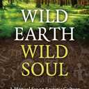 Wild Earth, Wild Soul: A Manual for an Ecstatic Culture