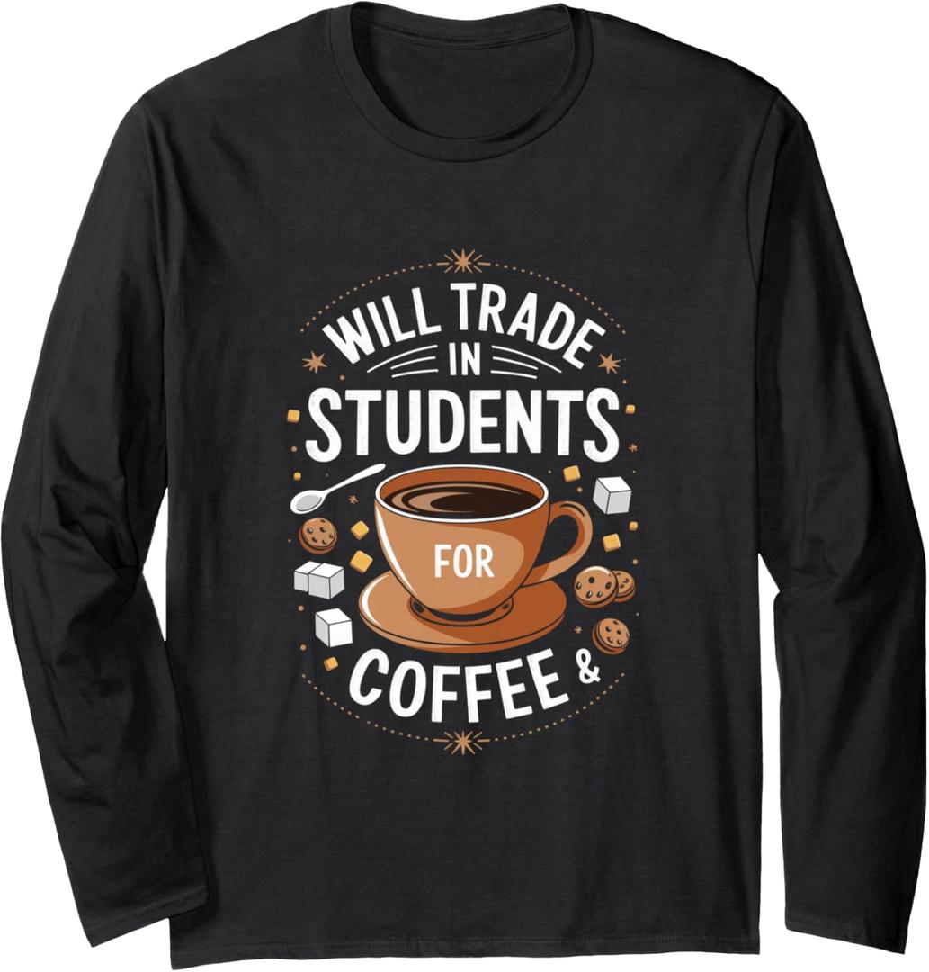Will Trade Students for Coffee Funny Teacher Appreciation Long Sleeve T-Shirt, Medium