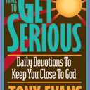 Time To Get Serious: Daily Devotions to Keep You Close to God