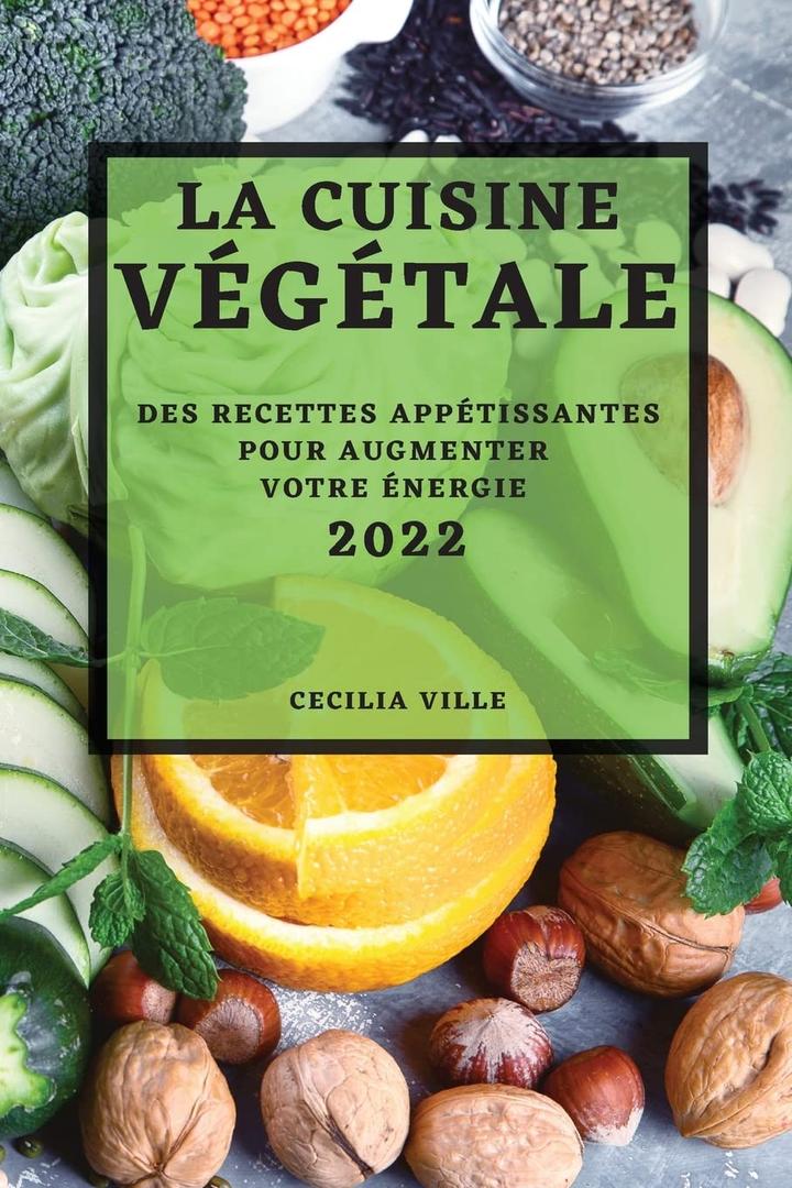 La Cuisine Vgtale 2022: Des Recettes Apptissantes Pour Augmenter Votre nergie (French Edition)