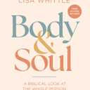 Body and Soul - Bible Study for Women with Video Access: A Biblical Look at the Whole Person God Created You to Be