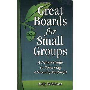 Great Boards for Small Groups: A 1-Hour Guide to Governing a Growing Nonprofit