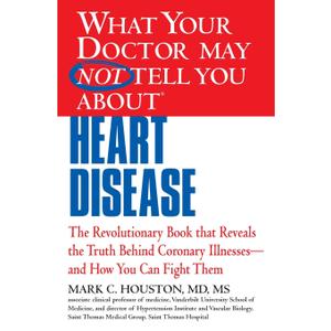 What Your Doctor May Not Tell You About Heart Disease