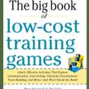 Big Book of Low-Cost Training Games: Quick, Effective Activities that Explore Communication, Goal Setting, Character Development, Teambuilding, and MoreAnd Wont Break the Bank!