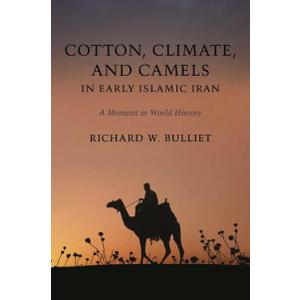 Cotton, Climate, and Camels in Early Islamic Iran: A Moment in World History