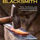 The Home Blacksmith: Tools, Techniques, and 40 Practical Projects for the Home Blacksmith (Fox Chapel Publishing) Beginner's Guide; Step-by-Step Directions & Over 500 Photos to Help You Start Smithing