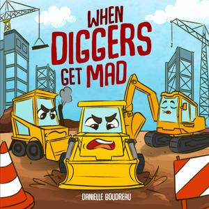 When Diggers Get Mad: A Childrens Picture Book Featuring Construction Vehicles that Teaches Kids Simple Anger Management and Self-Regulation ... with Trucks, Construction Vehicles and More!)