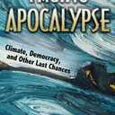 Facing Apocalypse: Climate, Democracy and Other Last Chances