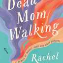 Dead Mom Walking: A Memoir of Miracle Cures and Other Disasters (Book)