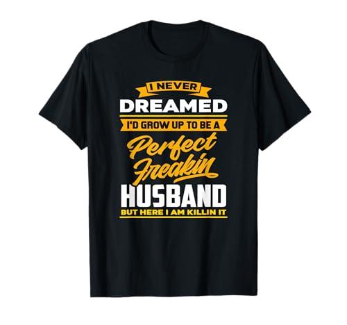 I Never Dreamed I'd Grow Up To Be A Perfect Freakin Husband T-Shirt (S, Black)