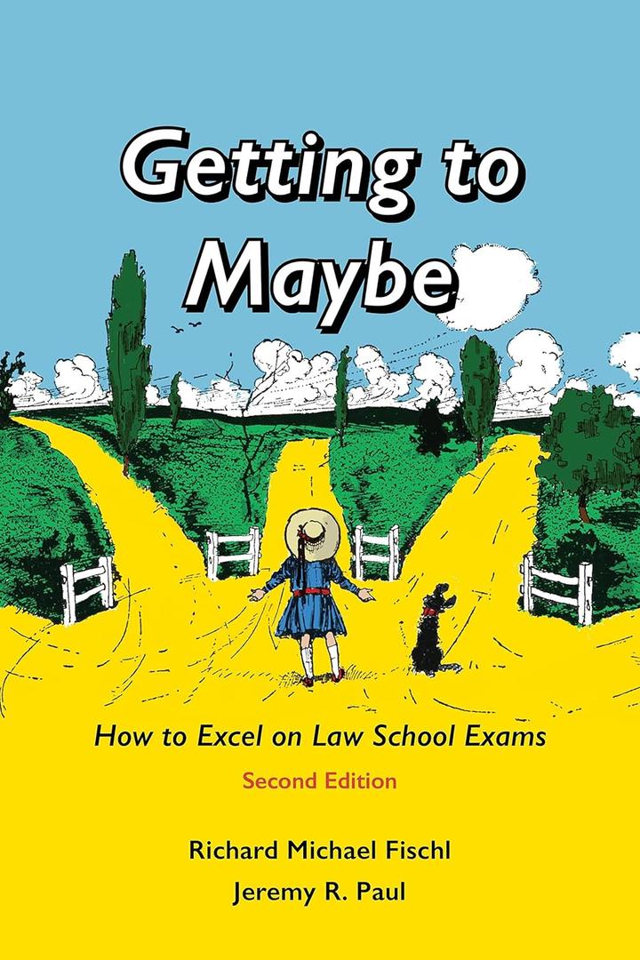 Getting to Maybe: How to Excel on Law School Exams Getting to Maybe: How to Excel on Law School Exams