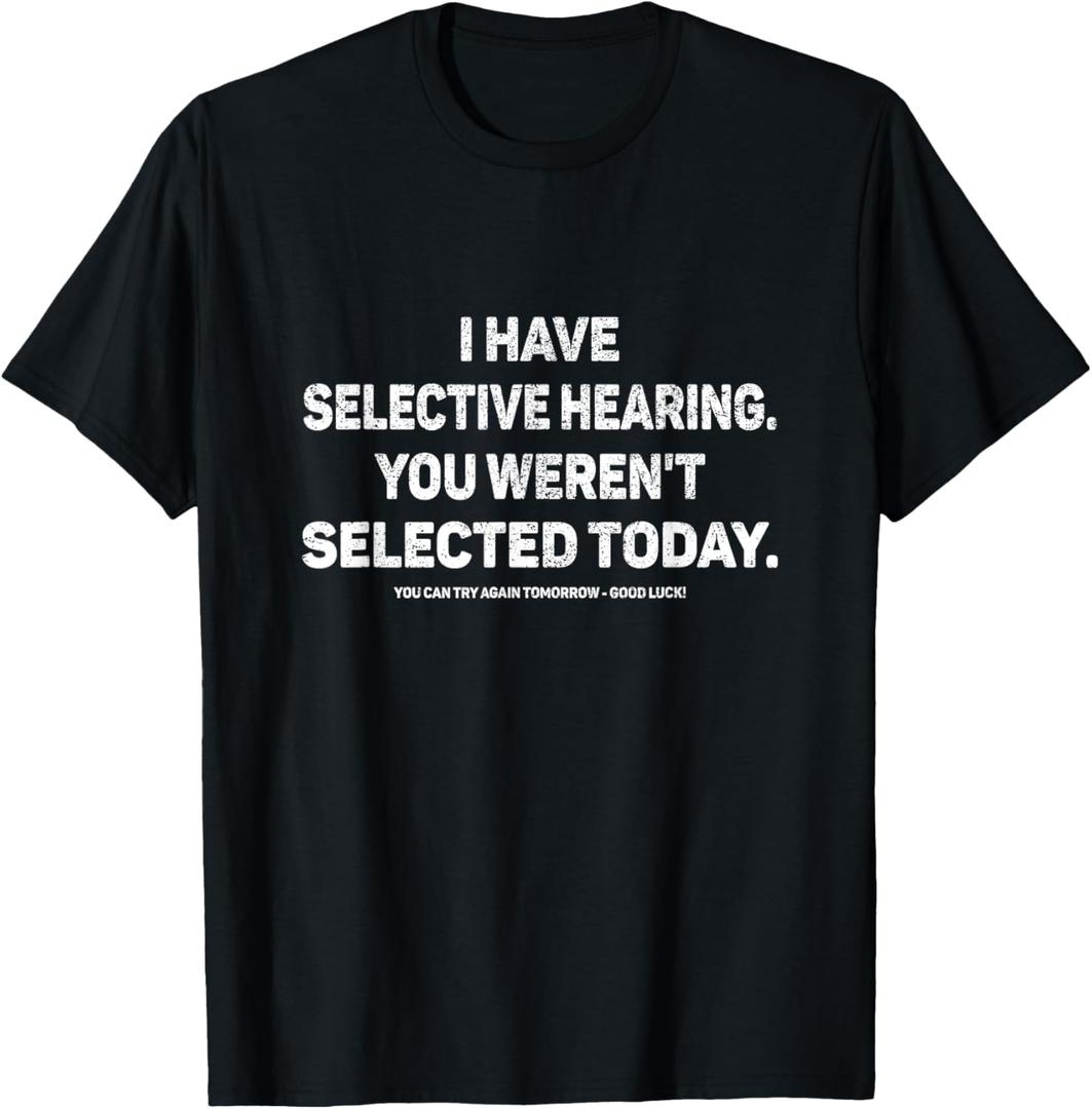 I Have Selective Hearing You Werent Selected Today Funny T-Shirt, Small, Black