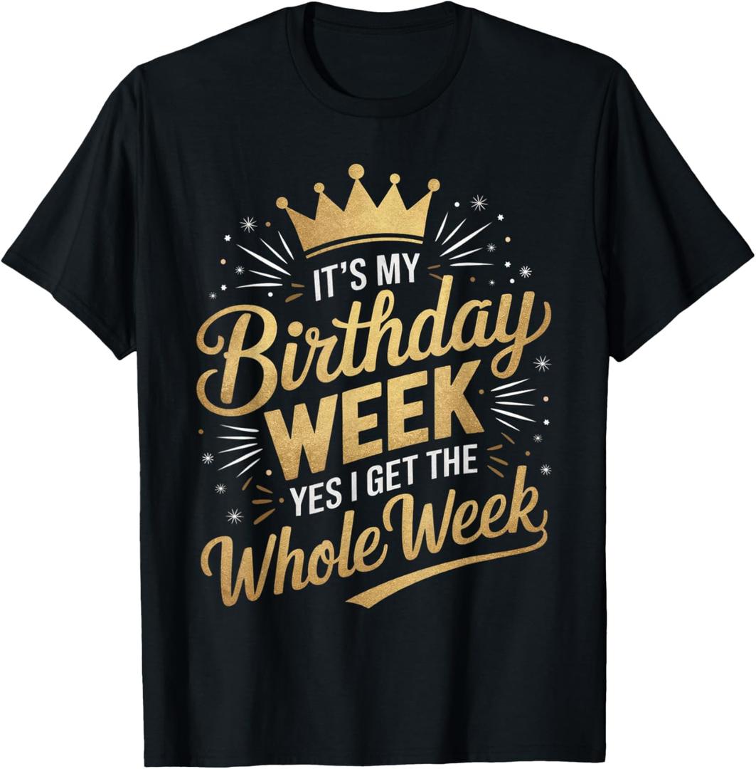 It's My Birthday Week Yes I Get The Whole Week Women Bday T-Shirt