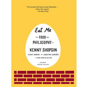 Eat Me: The Food and Philosophy of Kenny Shopsin: A Cookbook