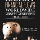 ILLICIT FINANCIAL FLOWS & WORLDWIDE MONEY LAUNDERING PRACTICES: White Collar Crimes in 2021 Paperback