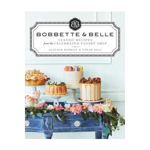 Bobbette & Belle: Classic Recipes from the Celebrated Pastry Shop: A Baking Book
