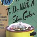 101 Things to Do With a Slow Cooker (101 Cookbooks)