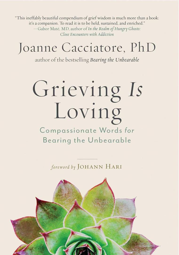 Grieving is Loving: Compassionate Words for Bearing the Unbearable