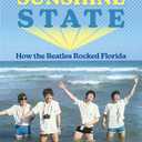 Good Day Sunshine State: How the Beatles Rocked Florida (Florida Humanities Partnership Publications)
