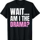 Wait ... Am I The Drama? Drama Queen and T-Shirt, XS