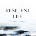 Resilient Life Journal and Planner: A Daily Guide to Strength, Hope, and Meaning