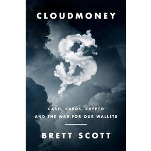 Cloudmoney: Cash, Cards, Crypto, and the War for Our Wallets The Axiom Award-Winning Expos of the Cashless Society and Financial Privacy