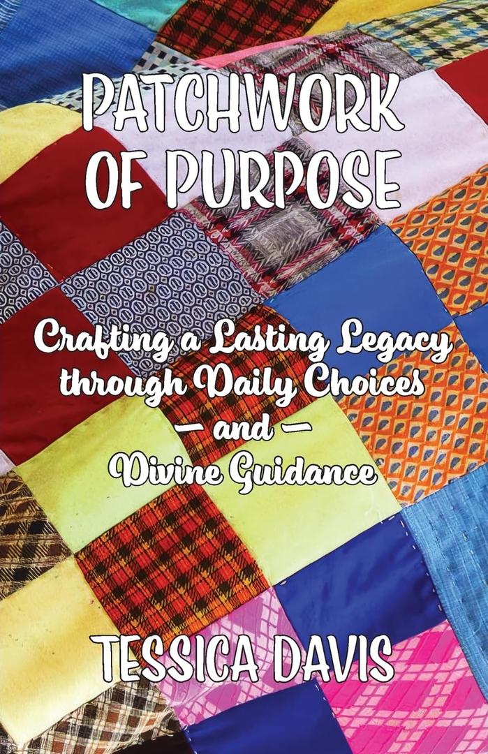 Patchwork of Purpose: Crafting a Lasting Legacy through Daily Choices and Divine Guidance