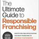 The Ultimate Guide to Responsible Franchising: Identifying and Investigating the Right Franchise to Maximize Your Rewards and Minimize Risk 1st Edition - Hardcover