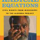 Radical Equations: Civil Rights from Mississippi to the Algebra Project