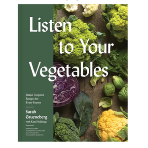 Listen To Your Vegetables: ItalianInspired Recipes for Every Season