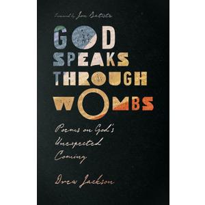 God Speaks Through Wombs: Poems on God's Unexpected Coming