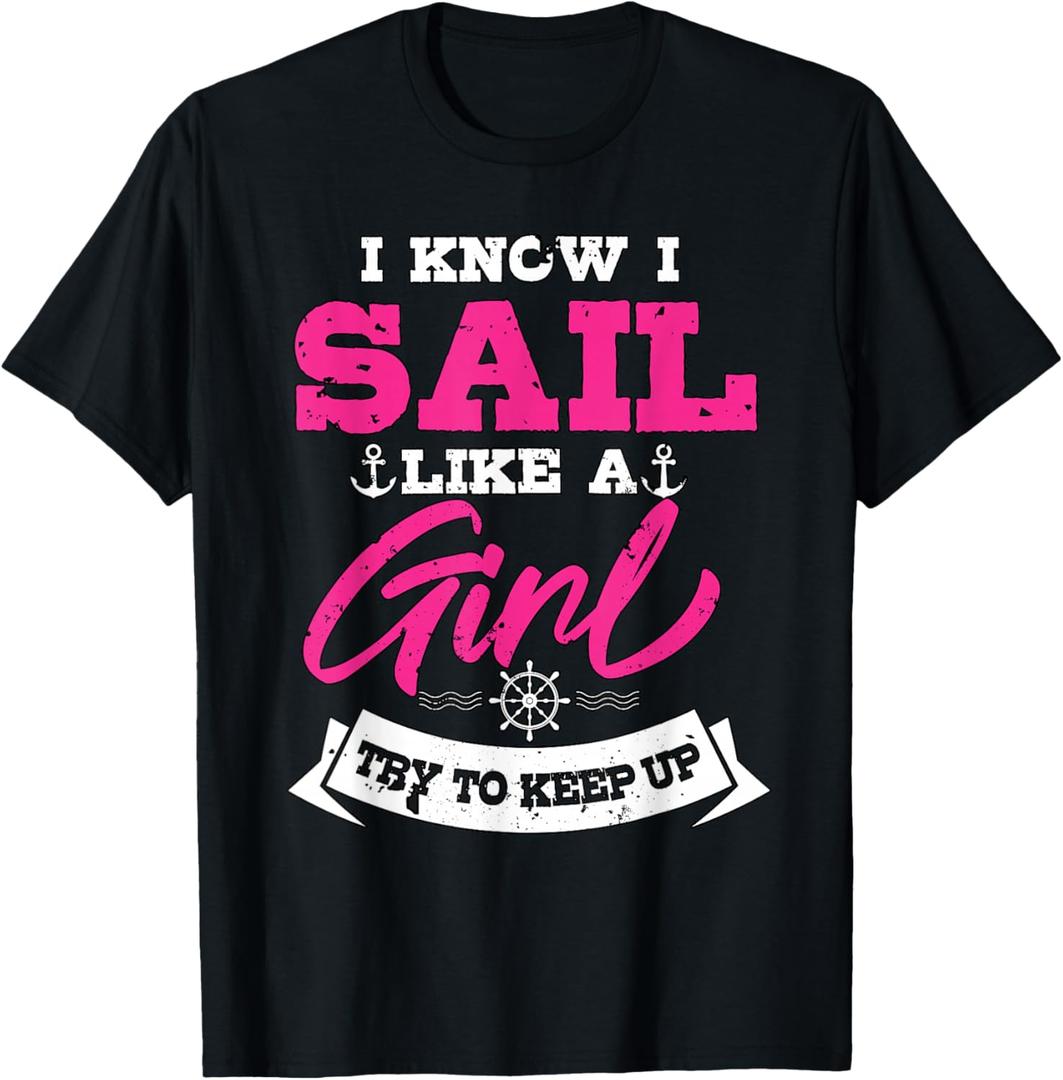 I Know I Sail Like A Girl Try To Keep Up Sailor Gift Sailing T-Shirt M