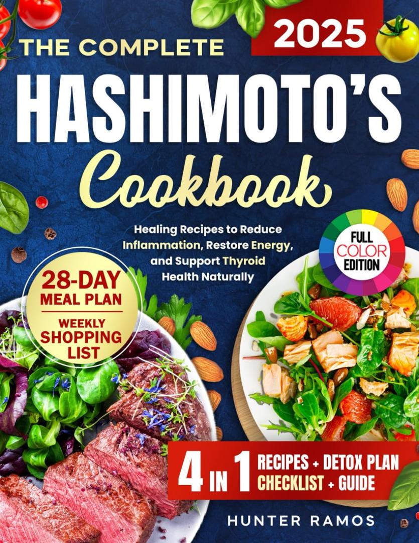 The Complete Hashimotos Cookbook: Healing Recipes to Reduce Inflammation, Restore Energy, and Support Thyroid Health Naturally with a 28-Day Meal Plan, Weekly Shopping List , Checklist and Guide.